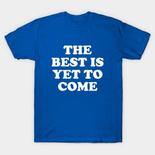 The Best Is Yet To Come #4 T-Shirt